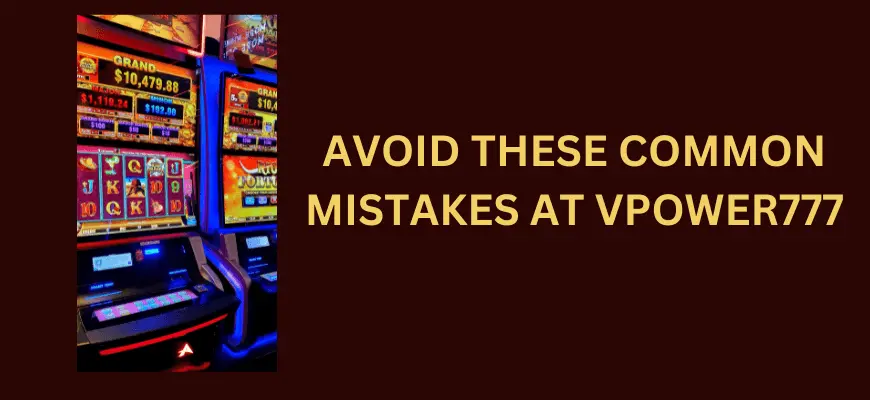 avoid-these-common-mistakes-at-vpower777