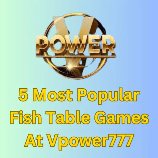 5 Most Popular Fish Table Games at Vpower777 [Must Try]
